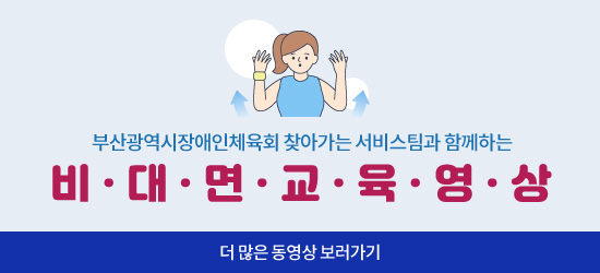 부산광역시장애인체육회 찾아가는 서비스팀과 함께하는 비대면교육영상 더 많은 동영상 보러가기